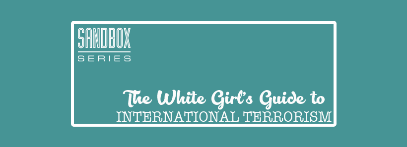 The White Girl’s Guide to International Terrorism | August 13, 2018