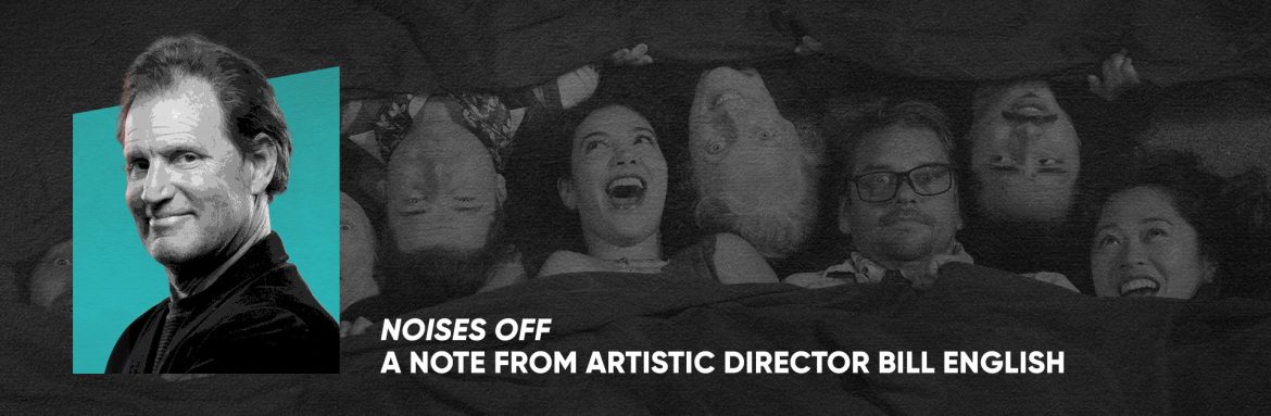 Noises Off – A Note from Artistic Director Bill English